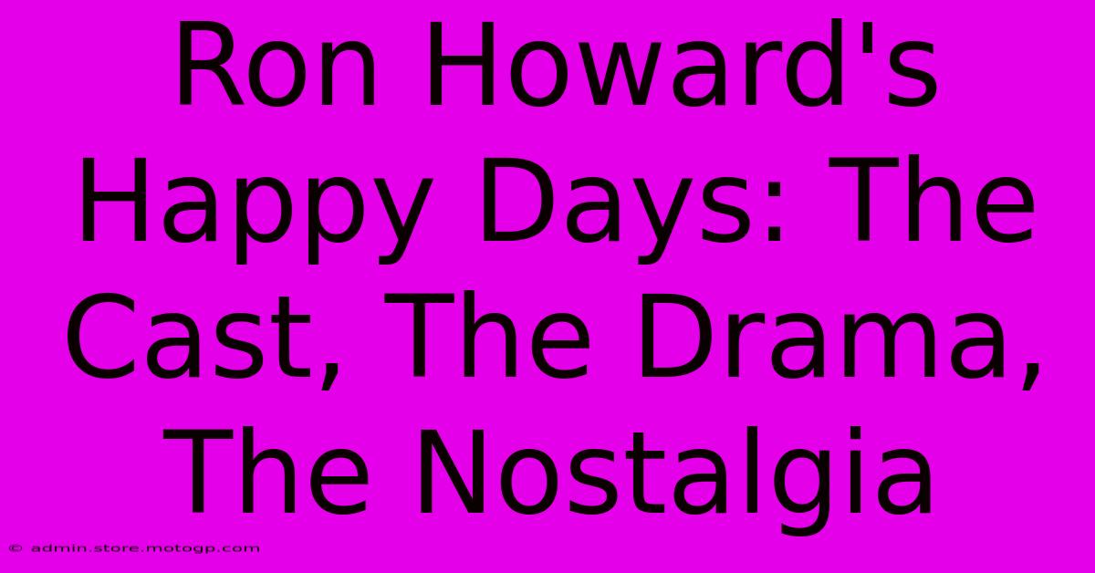 Ron Howard's Happy Days: The Cast, The Drama, The Nostalgia