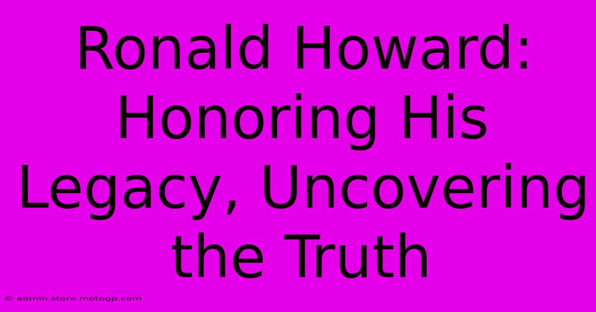 Ronald Howard: Honoring His Legacy, Uncovering The Truth