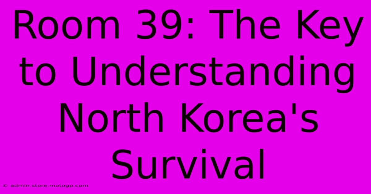 Room 39: The Key To Understanding North Korea's Survival