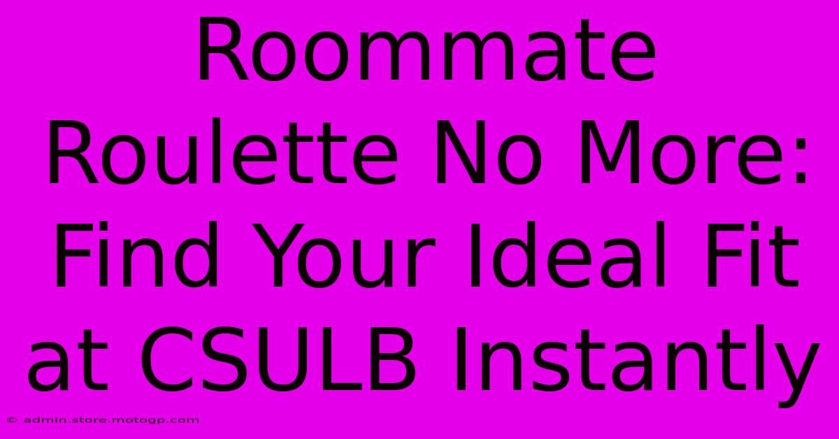 Roommate Roulette No More: Find Your Ideal Fit At CSULB Instantly