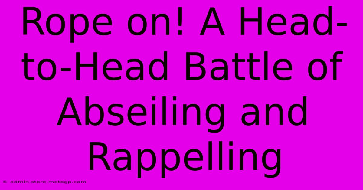 Rope On! A Head-to-Head Battle Of Abseiling And Rappelling