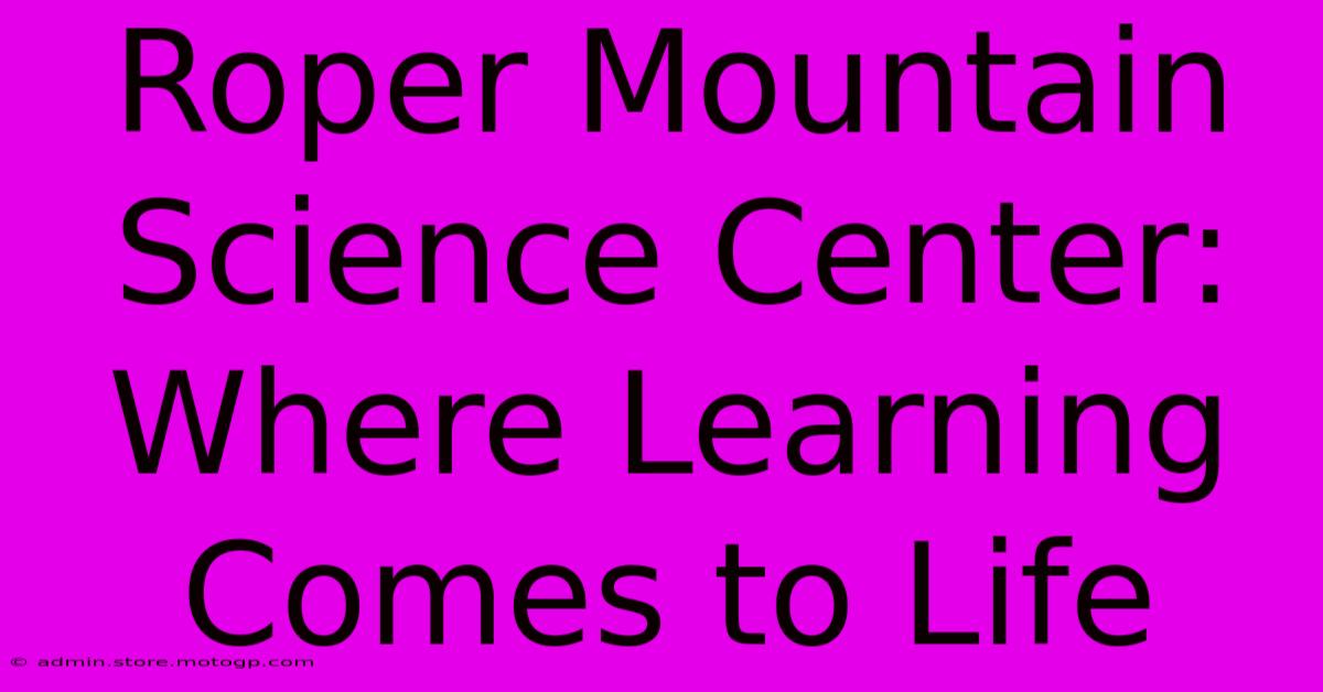 Roper Mountain Science Center: Where Learning Comes To Life