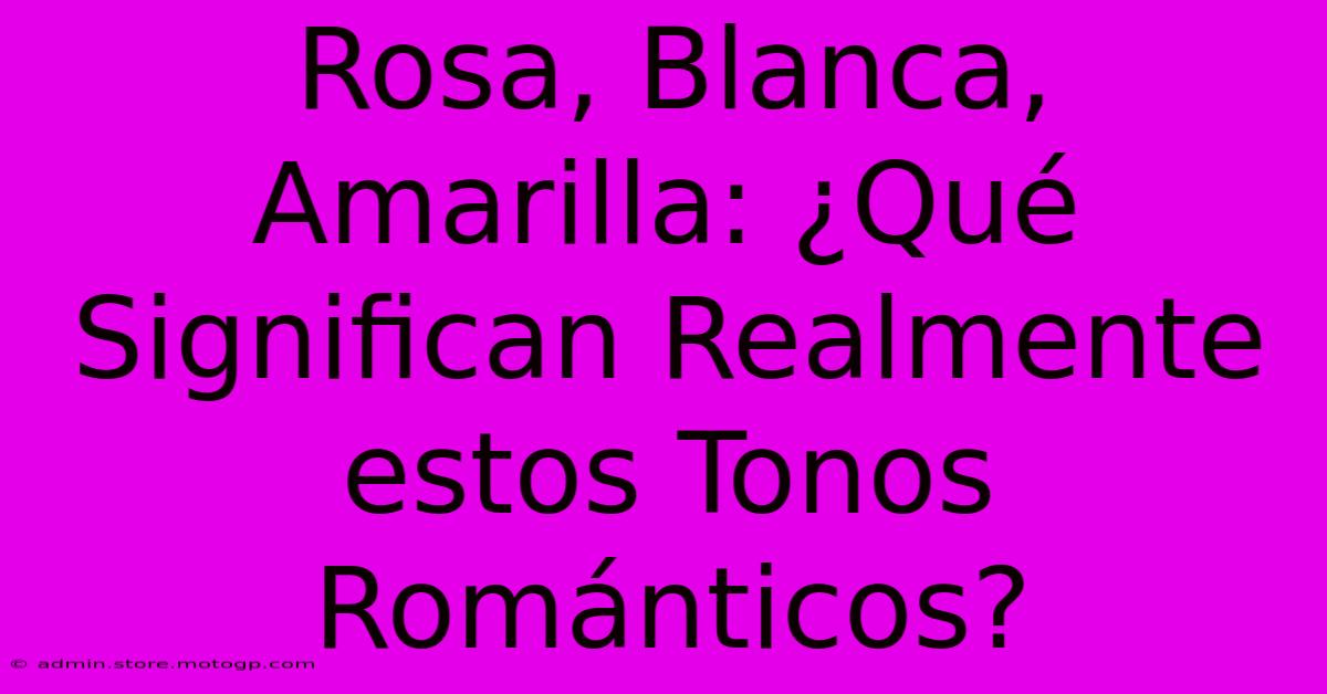 Rosa, Blanca, Amarilla: ¿Qué Significan Realmente Estos Tonos Románticos?