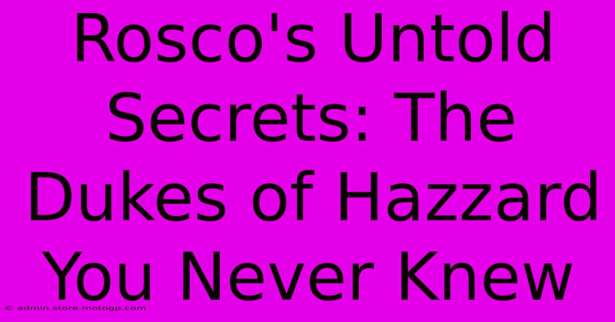 Rosco's Untold Secrets: The Dukes Of Hazzard You Never Knew