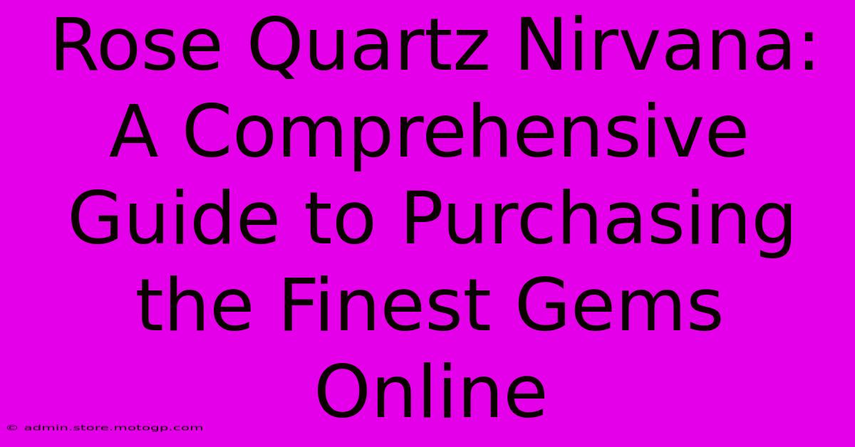 Rose Quartz Nirvana: A Comprehensive Guide To Purchasing The Finest Gems Online