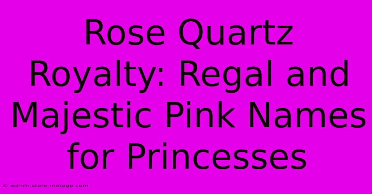 Rose Quartz Royalty: Regal And Majestic Pink Names For Princesses