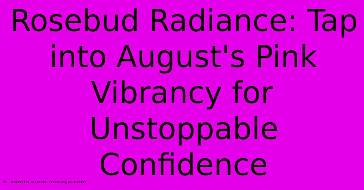 Rosebud Radiance: Tap Into August's Pink Vibrancy For Unstoppable Confidence