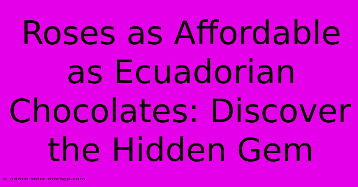 Roses As Affordable As Ecuadorian Chocolates: Discover The Hidden Gem