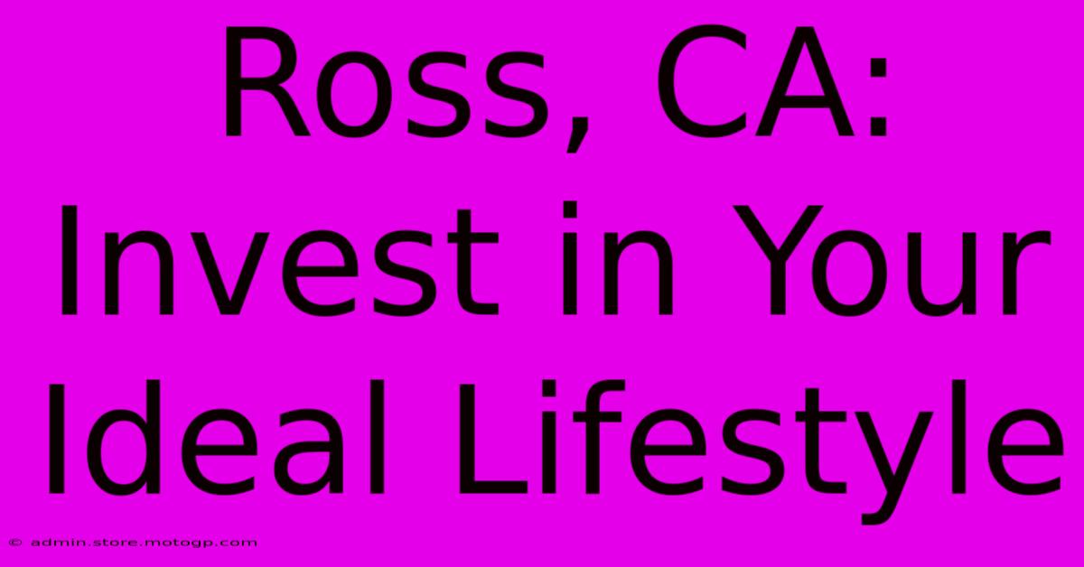 Ross, CA: Invest In Your Ideal Lifestyle