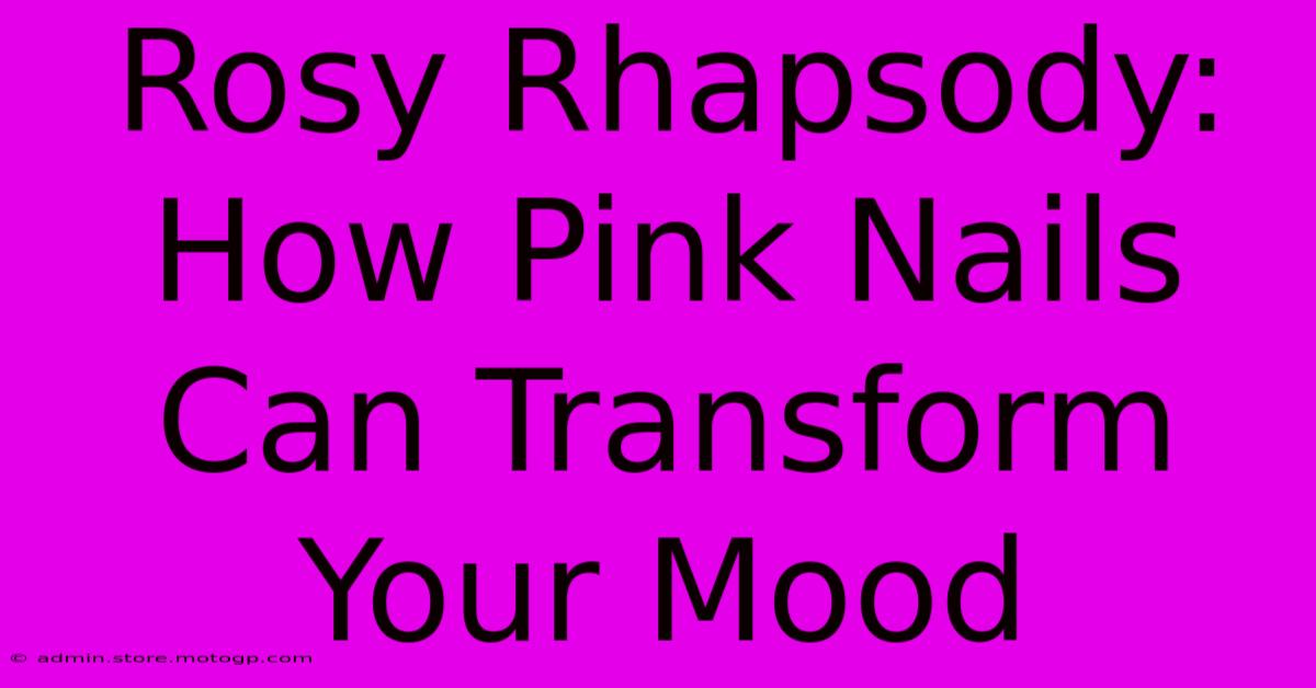 Rosy Rhapsody: How Pink Nails Can Transform Your Mood