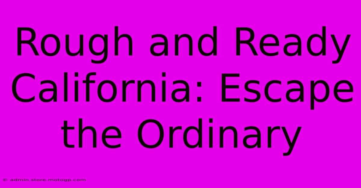 Rough And Ready California: Escape The Ordinary