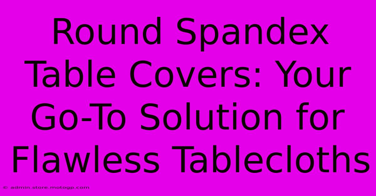 Round Spandex Table Covers: Your Go-To Solution For Flawless Tablecloths