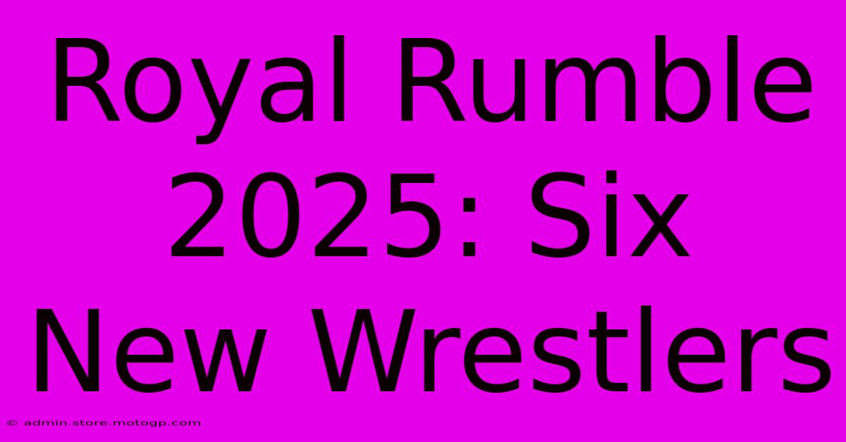 Royal Rumble 2025: Six New Wrestlers