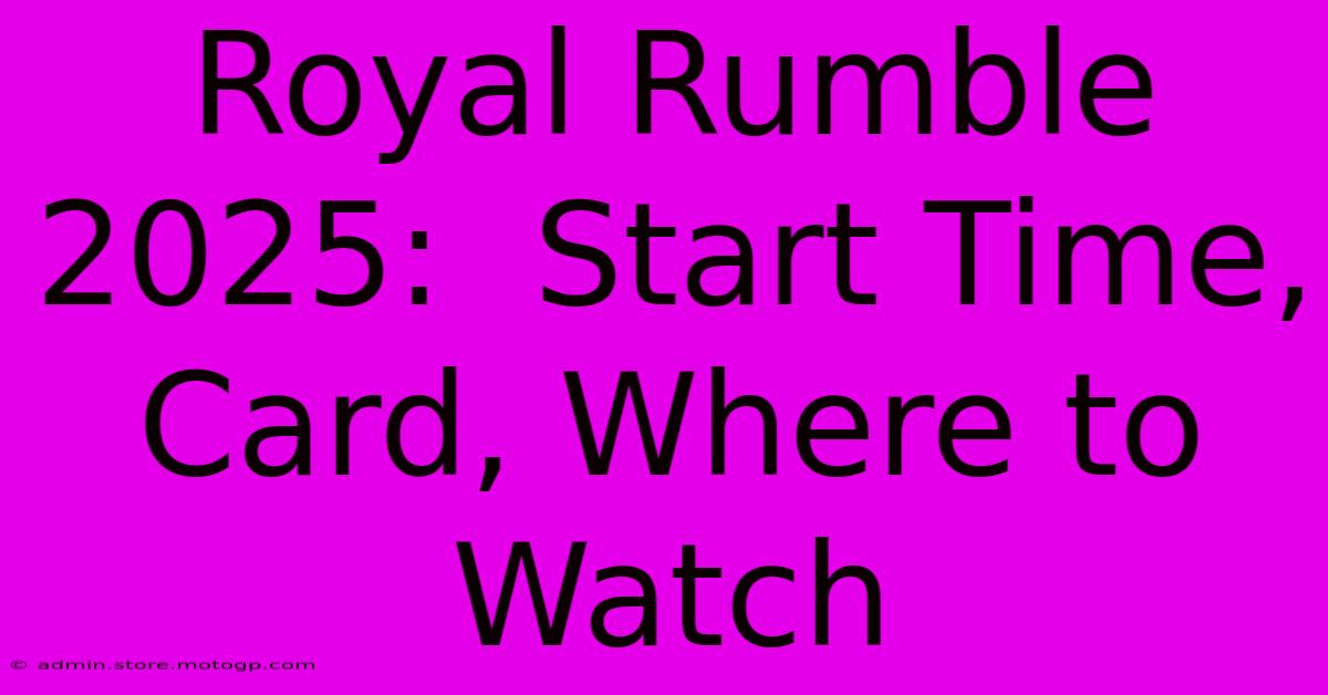 Royal Rumble 2025:  Start Time, Card, Where To Watch