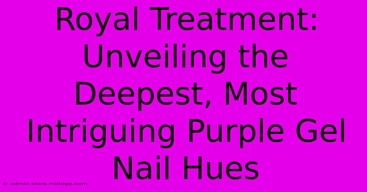 Royal Treatment: Unveiling The Deepest, Most Intriguing Purple Gel Nail Hues