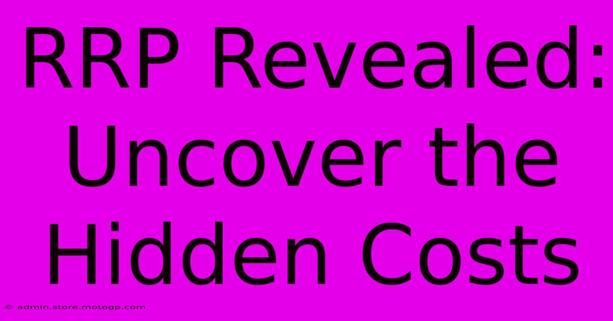 RRP Revealed: Uncover The Hidden Costs