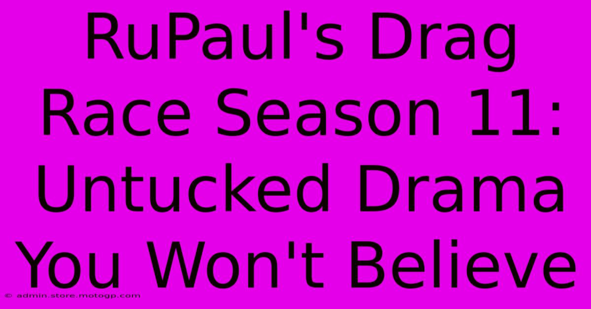 RuPaul's Drag Race Season 11: Untucked Drama You Won't Believe