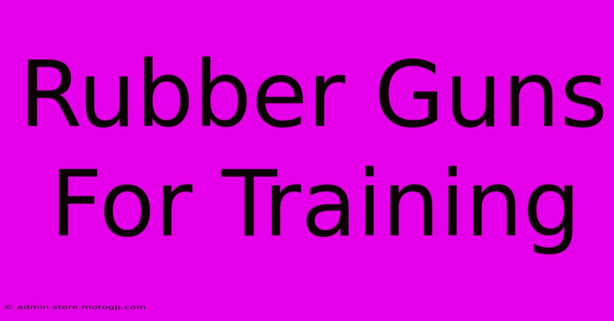 rubber guns for training