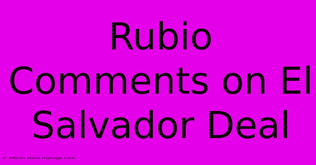 Rubio Comments On El Salvador Deal