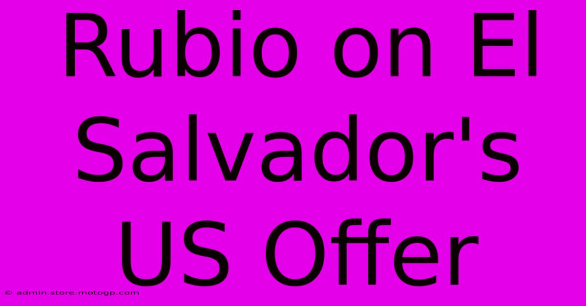 Rubio On El Salvador's US Offer