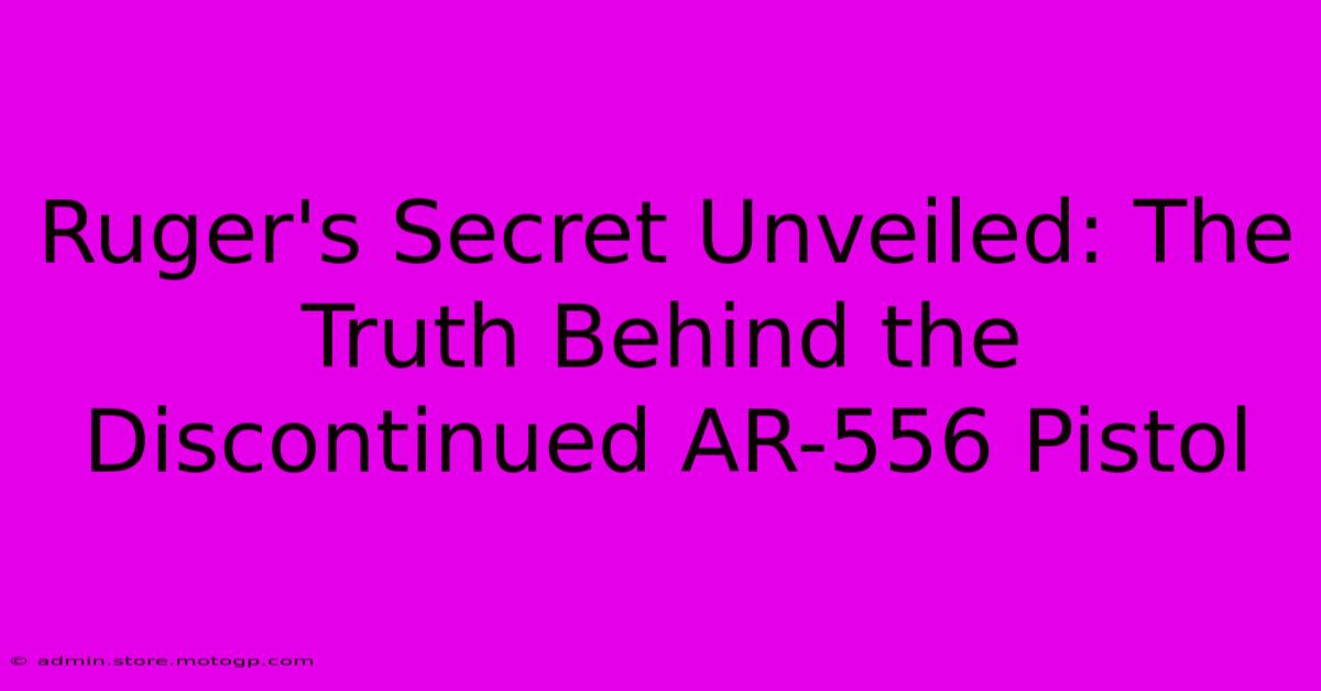 Ruger's Secret Unveiled: The Truth Behind The Discontinued AR-556 Pistol