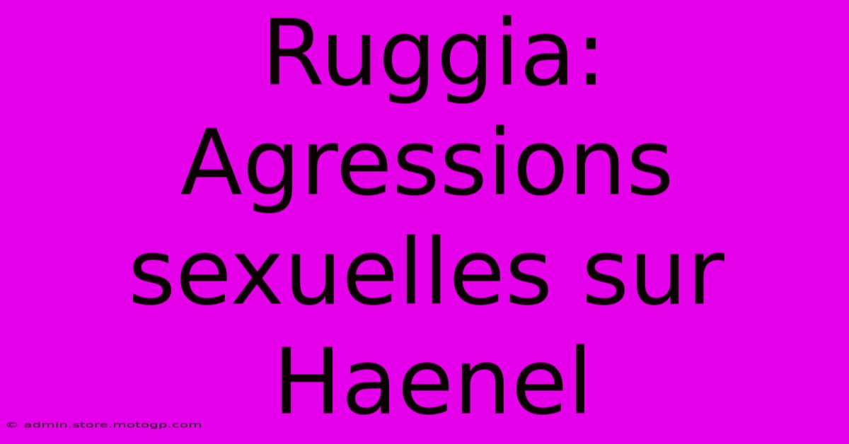 Ruggia: Agressions Sexuelles Sur Haenel