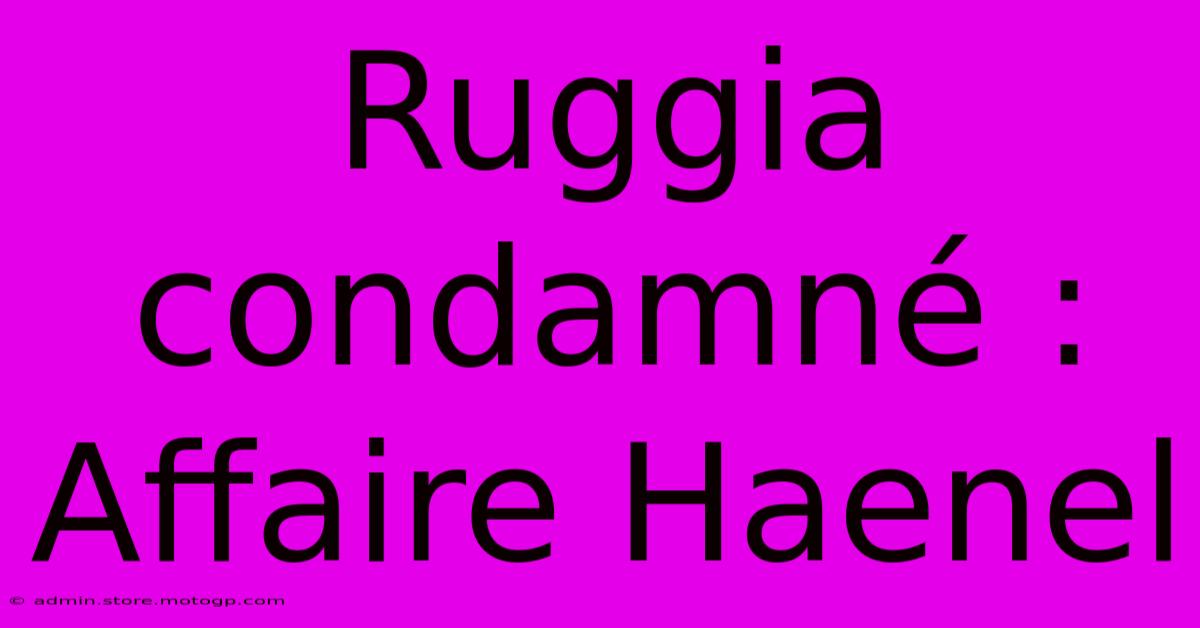 Ruggia Condamné : Affaire Haenel