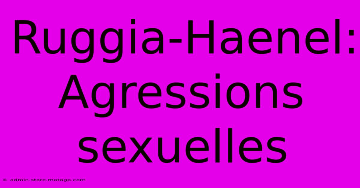 Ruggia-Haenel: Agressions Sexuelles