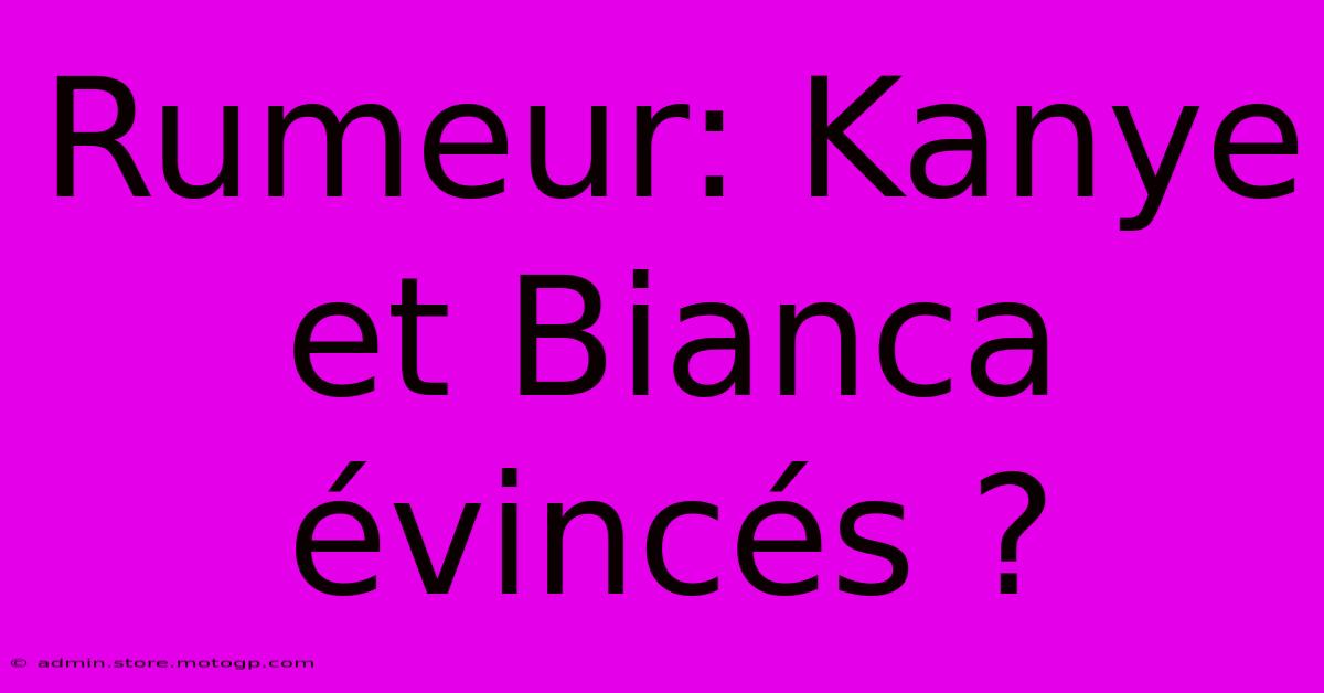 Rumeur: Kanye Et Bianca Évincés ?