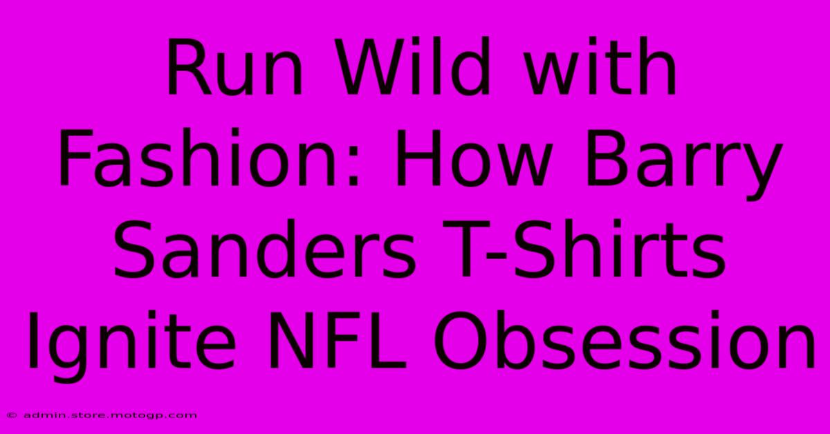 Run Wild With Fashion: How Barry Sanders T-Shirts Ignite NFL Obsession