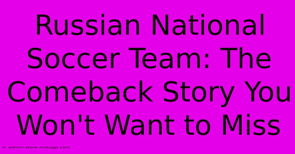 Russian National Soccer Team: The Comeback Story You Won't Want To Miss