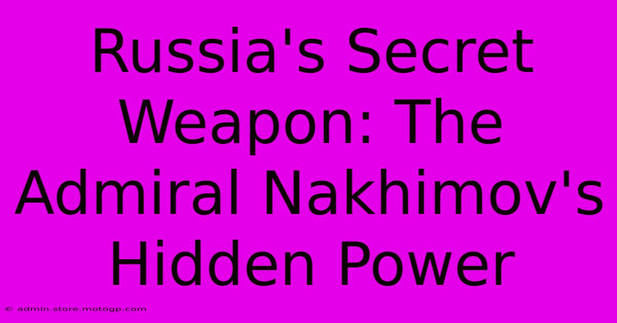 Russia's Secret Weapon: The Admiral Nakhimov's Hidden Power