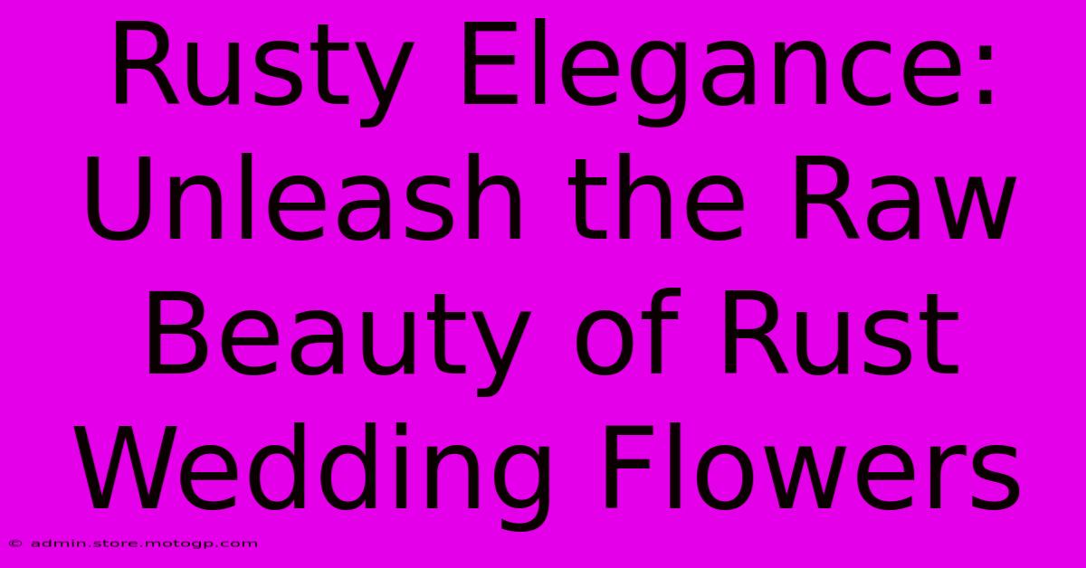 Rusty Elegance: Unleash The Raw Beauty Of Rust Wedding Flowers