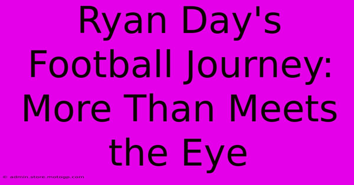 Ryan Day's Football Journey: More Than Meets The Eye