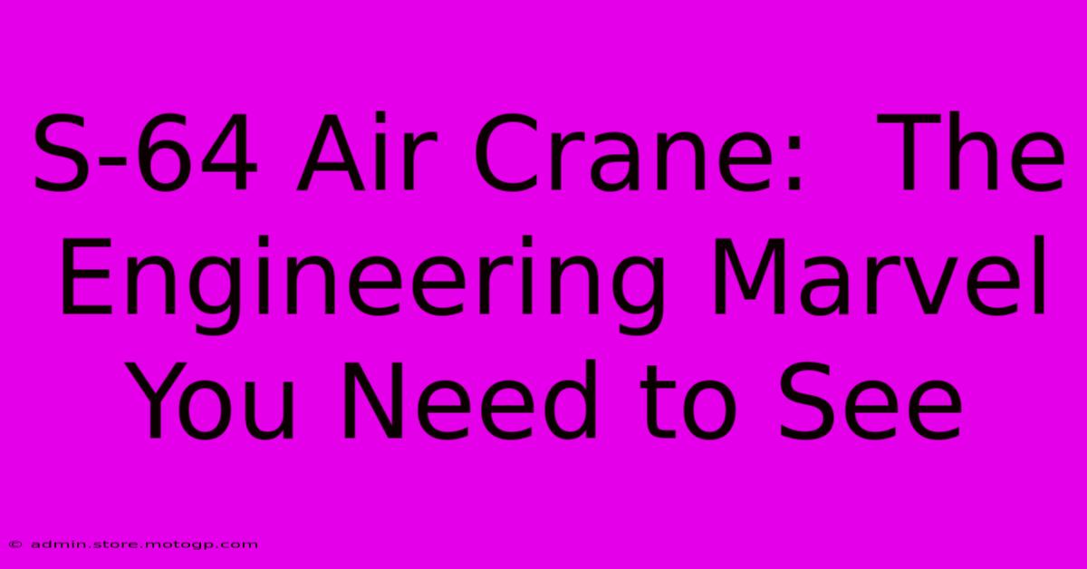 S-64 Air Crane:  The Engineering Marvel You Need To See