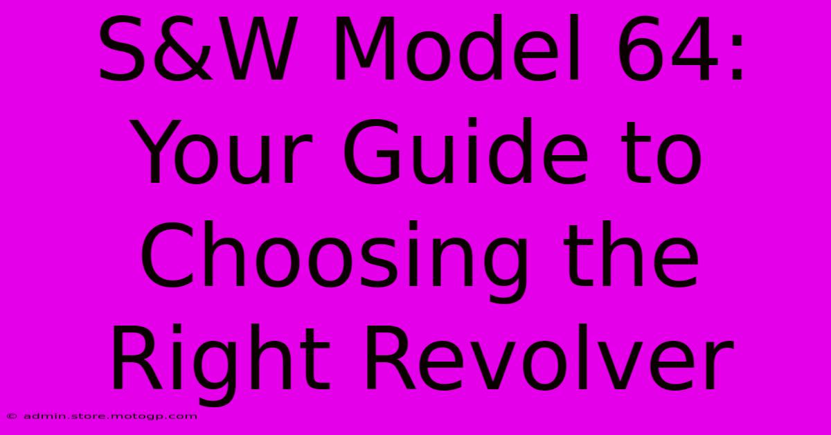 S&W Model 64: Your Guide To Choosing The Right Revolver