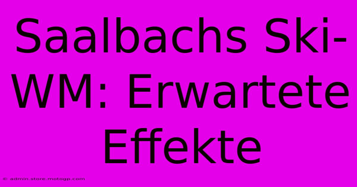 Saalbachs Ski-WM: Erwartete Effekte