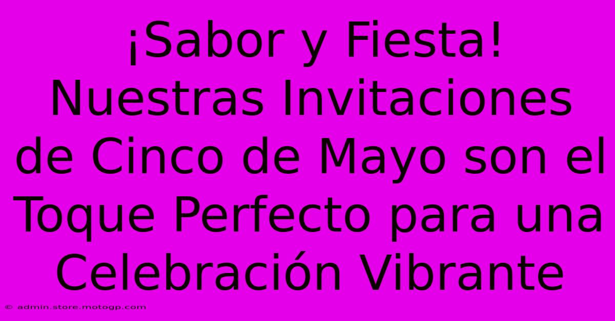 ¡Sabor Y Fiesta! Nuestras Invitaciones De Cinco De Mayo Son El Toque Perfecto Para Una Celebración Vibrante