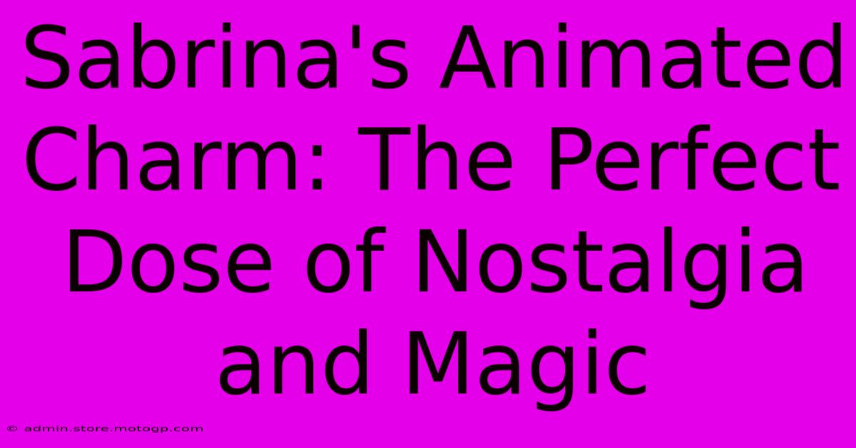 Sabrina's Animated Charm: The Perfect Dose Of Nostalgia And Magic