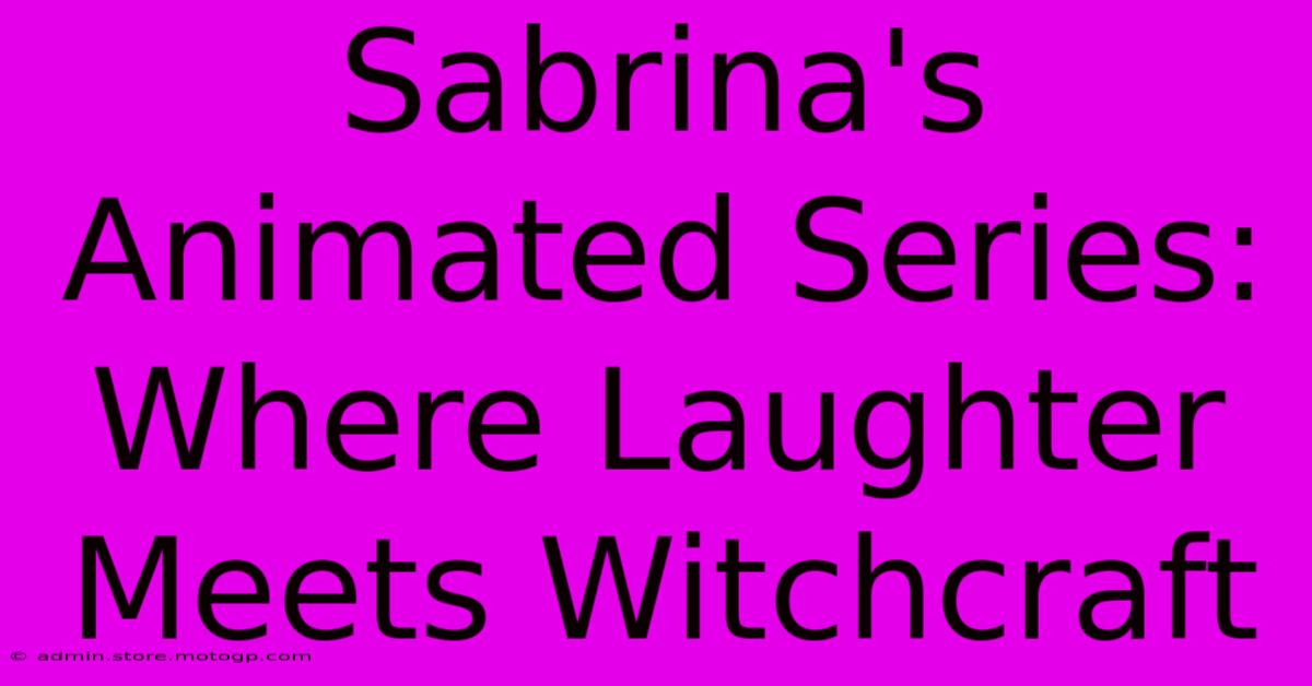 Sabrina's Animated Series: Where Laughter Meets Witchcraft