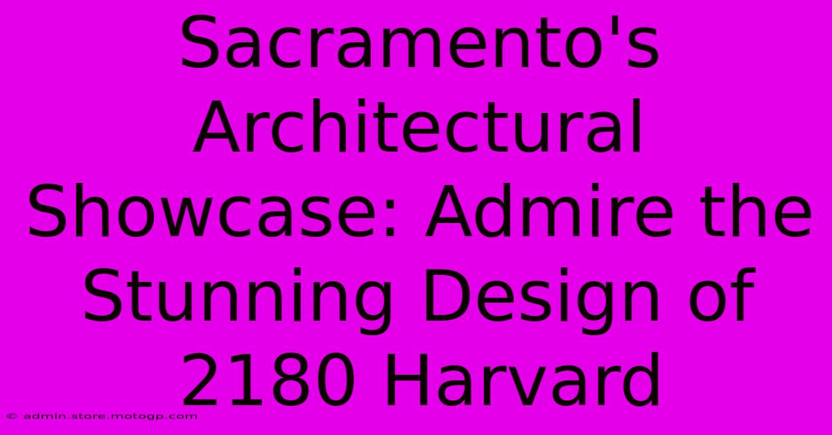 Sacramento's Architectural Showcase: Admire The Stunning Design Of 2180 Harvard