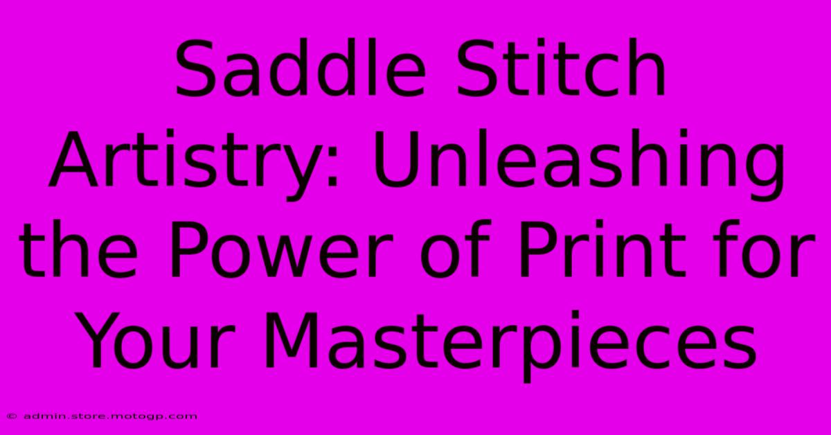 Saddle Stitch Artistry: Unleashing The Power Of Print For Your Masterpieces