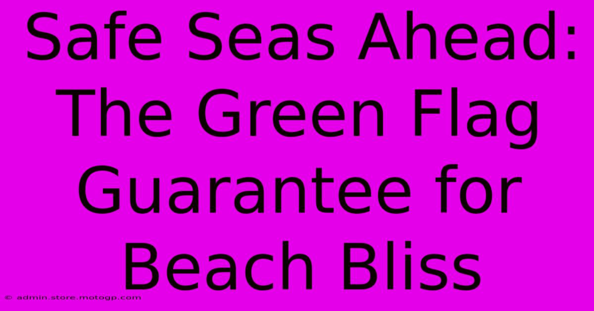 Safe Seas Ahead: The Green Flag Guarantee For Beach Bliss