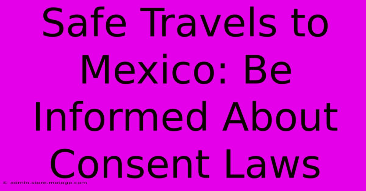 Safe Travels To Mexico: Be Informed About Consent Laws