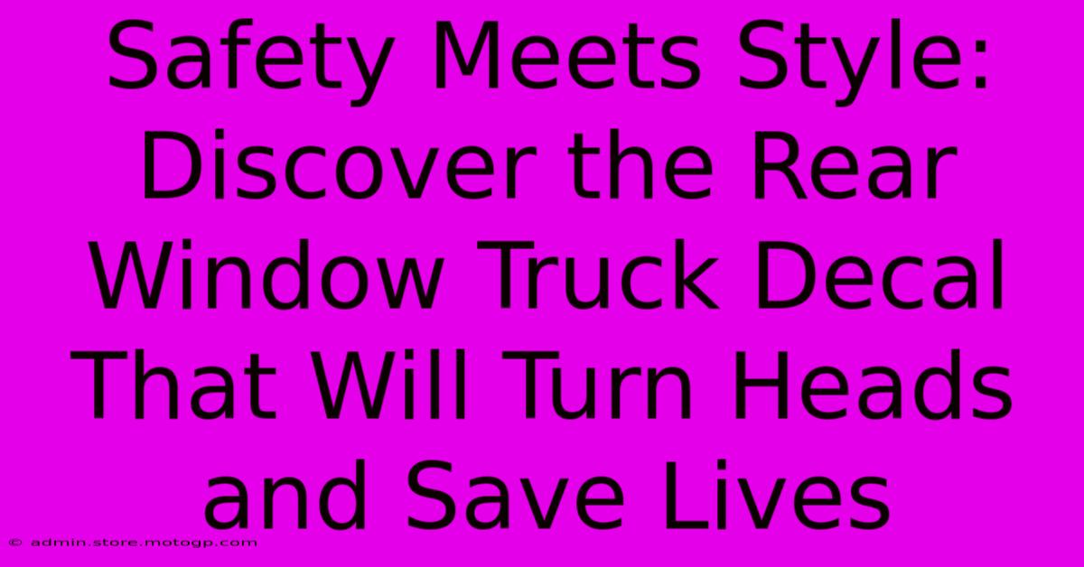 Safety Meets Style: Discover The Rear Window Truck Decal That Will Turn Heads And Save Lives