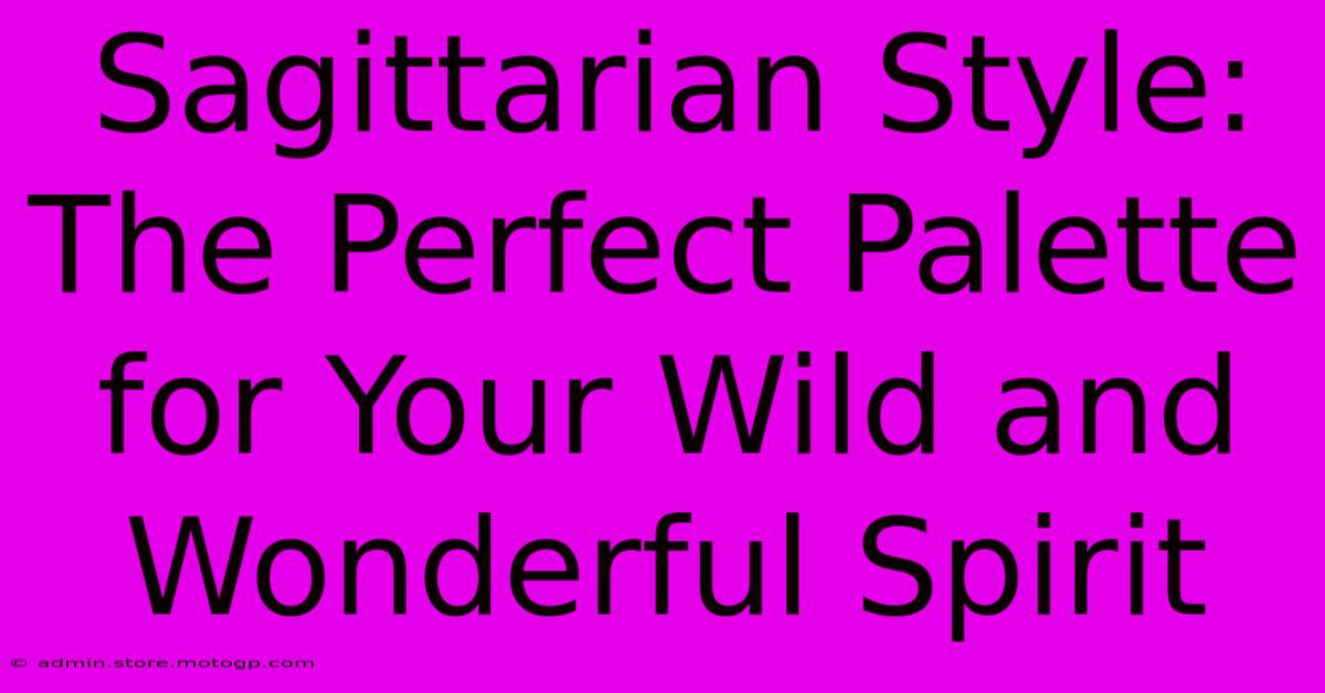 Sagittarian Style: The Perfect Palette For Your Wild And Wonderful Spirit