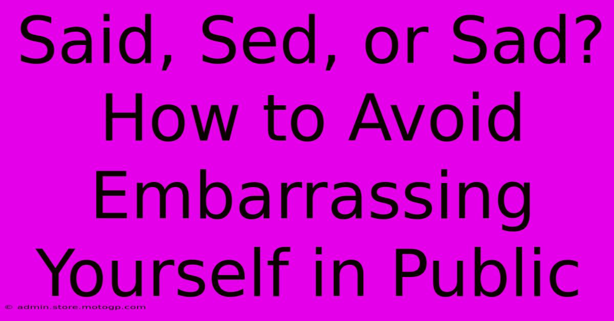 Said, Sed, Or Sad? How To Avoid Embarrassing Yourself In Public