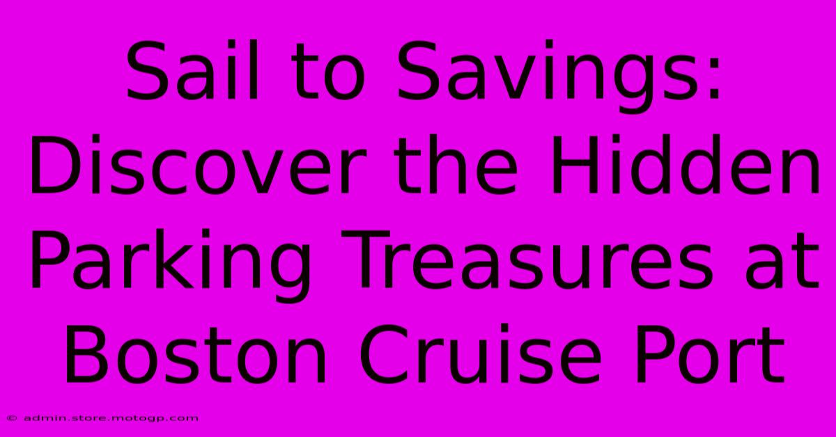 Sail To Savings: Discover The Hidden Parking Treasures At Boston Cruise Port