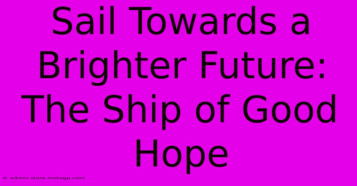 Sail Towards A Brighter Future: The Ship Of Good Hope