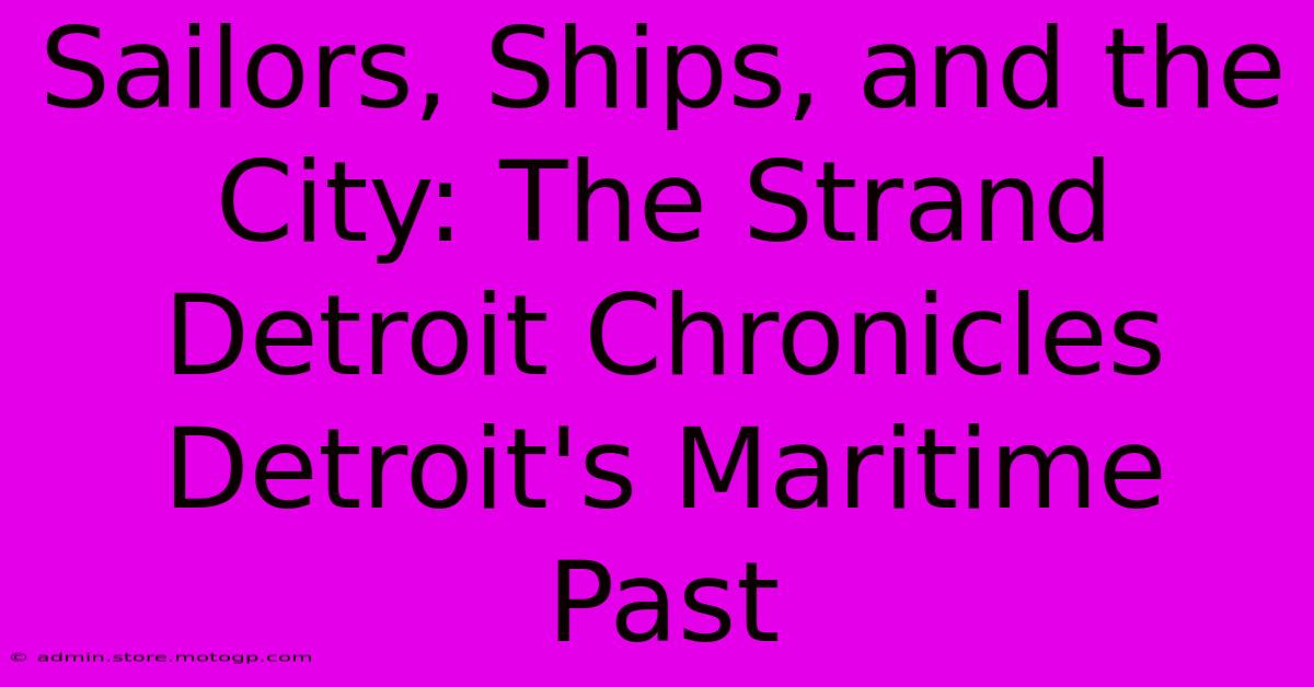 Sailors, Ships, And The City: The Strand Detroit Chronicles Detroit's Maritime Past